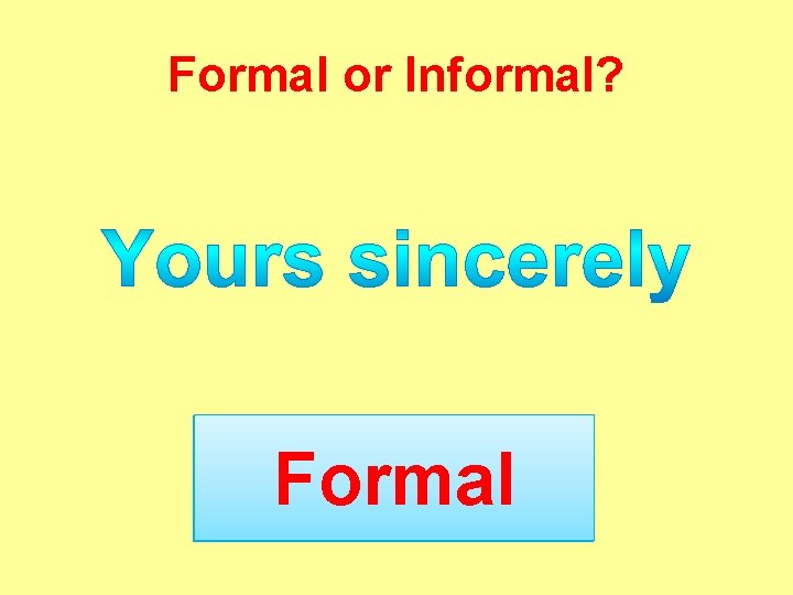 Formal or Informal? Formal ? 