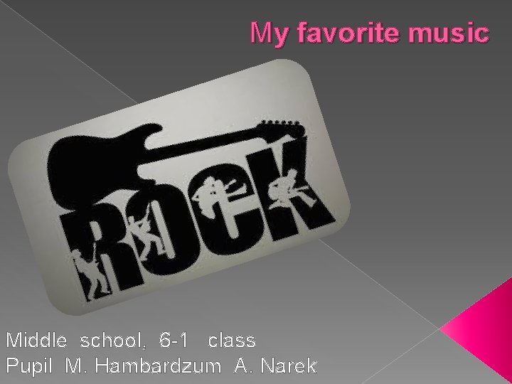 My favorite music Middle school, 6 -1 class Pupil M. Hambardzum A. Narek 