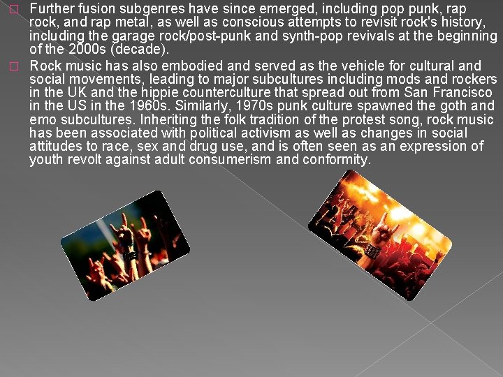 Further fusion subgenres have since emerged, including pop punk, rap rock, and rap metal,