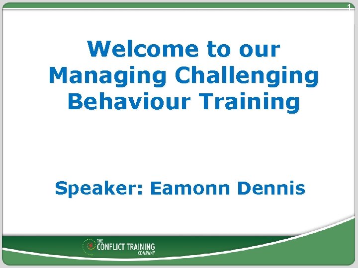 1 Welcome to our Managing Challenging Behaviour Training Speaker: Eamonn Dennis 