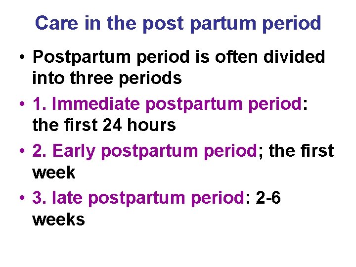 Care in the post partum period • Postpartum period is often divided into three