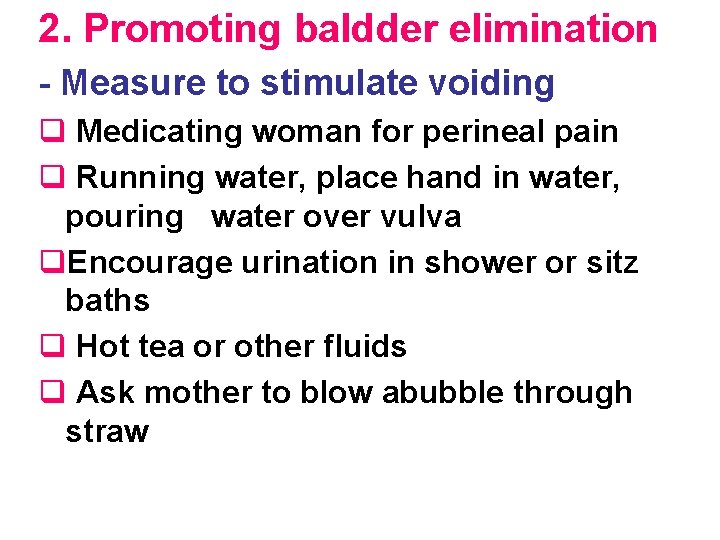 2. Promoting baldder elimination - Measure to stimulate voiding q Medicating woman for perineal