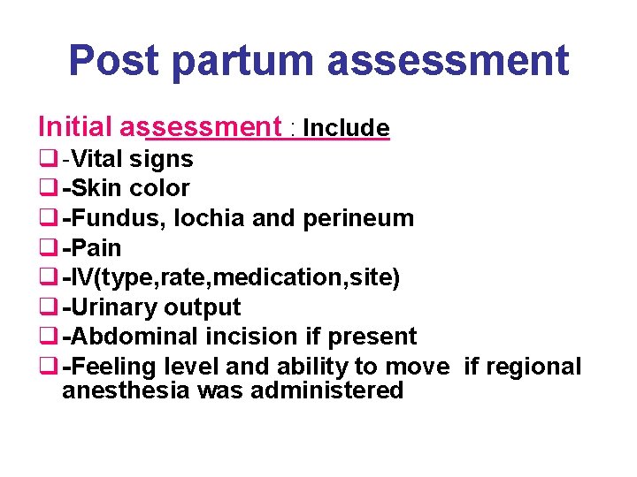 Post partum assessment Initial assessment : Include q -Vital signs q -Skin color q