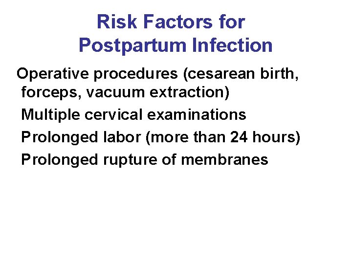 Risk Factors for Postpartum Infection Operative procedures (cesarean birth, forceps, vacuum extraction) Multiple cervical