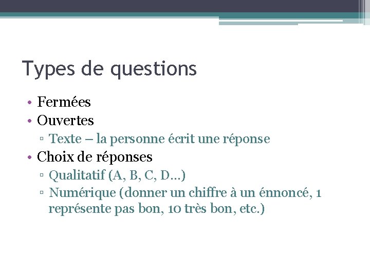 Types de questions • Fermées • Ouvertes ▫ Texte – la personne écrit une