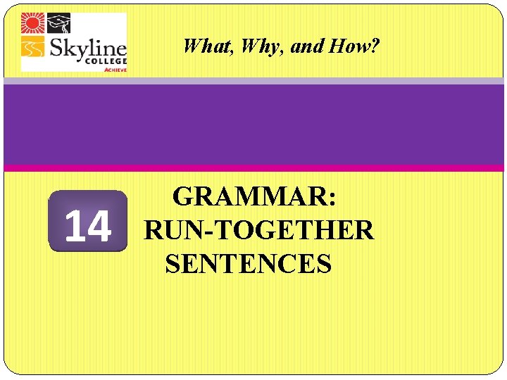 What, Why, and How? 14 GRAMMAR: RUN-TOGETHER SENTENCES 