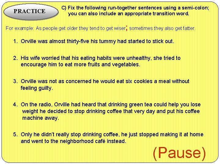 PRACTICE C) Fix the following run-together sentences using a semi-colon; you can also include