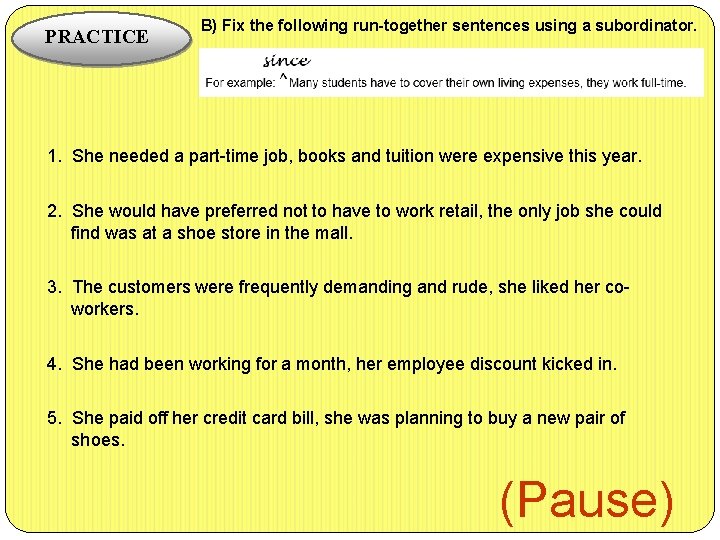 PRACTICE B) Fix the following run-together sentences using a subordinator. 1. She needed a