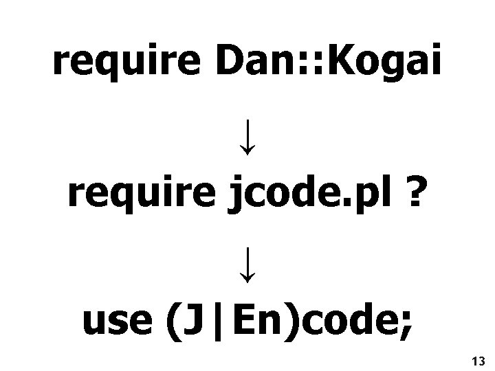 require Dan: : Kogai ↓ require jcode. pl ? Perl 4 Perl 5 ↓