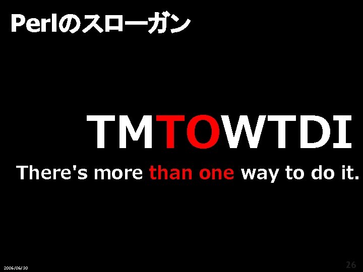 Perlのスローガン TMTOWTDI There's more than one way to do it. 2006/06/30 26 