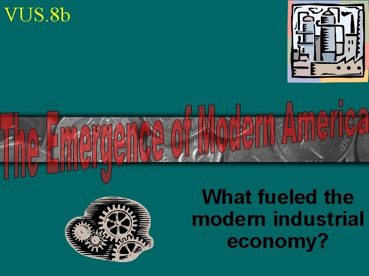 VUS. 8 b What fueled the modern industrial economy? 