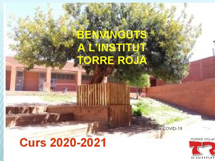 BENVINGUTS A L’INSTITUT TORRE ROJA ANY COVID-19 Curs 2020 -2021 