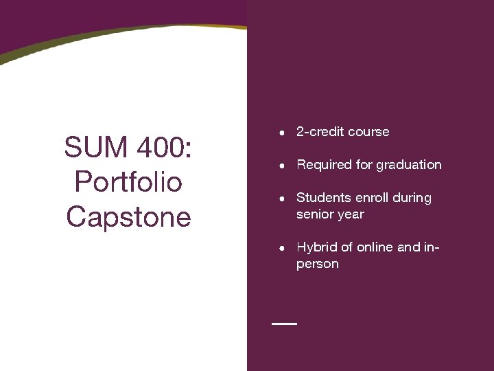 SUM 400: Portfolio Capstone ● 2 -credit course ● Required for graduation ● Students