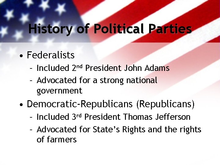 History of Political Parties • Federalists – Included 2 nd President John Adams –