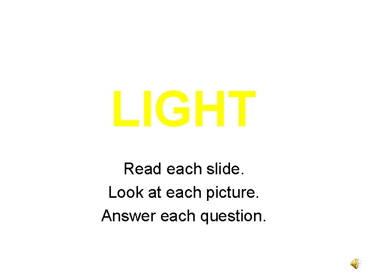 LIGHT Read each slide. Look at each picture. Answer each question. 