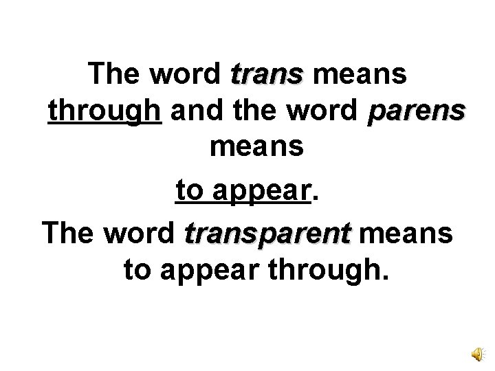 The word trans means through and the word parens means to appear. The word