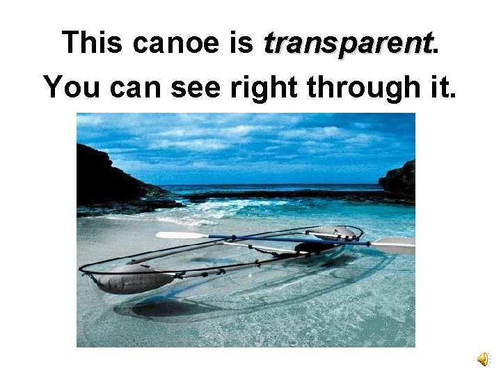 This canoe is transparent You can see right through it. 