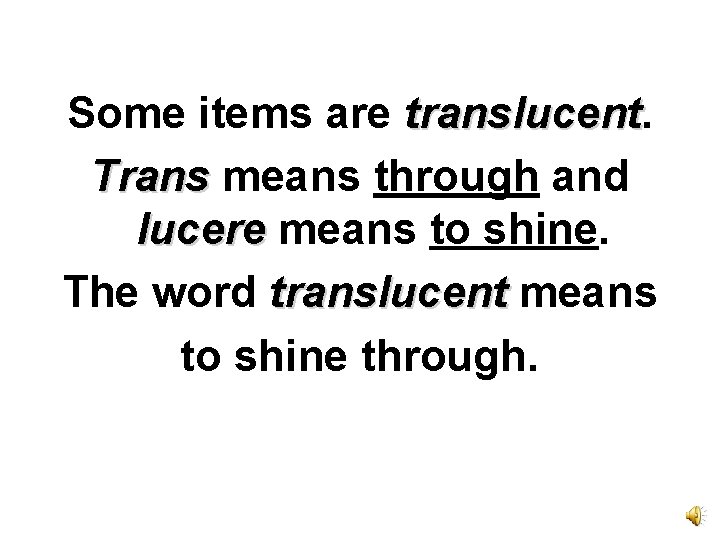 Some items are translucent Trans means through and lucere means to shine. The word