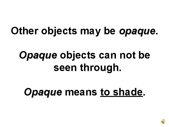 Other objects may be opaque Opaque objects can not be seen through. Opaque means