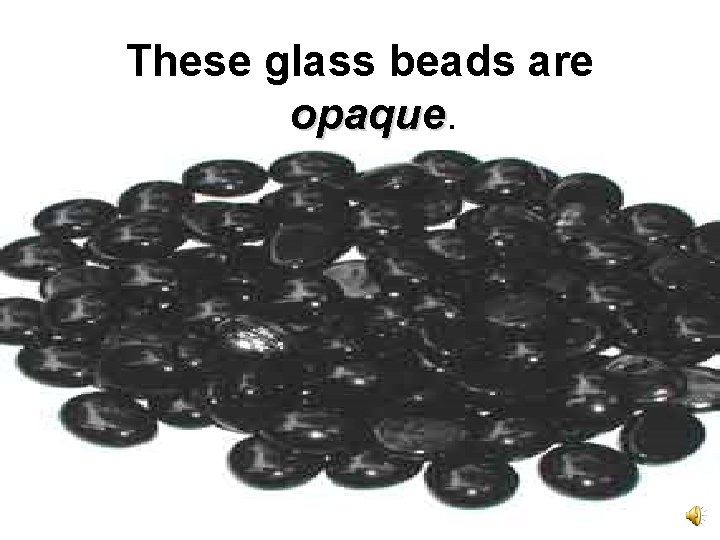 These glass beads are opaque 