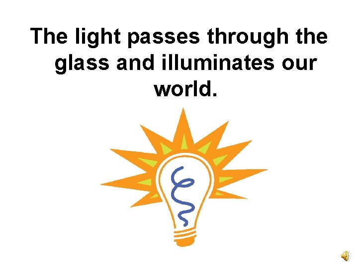The light passes through the glass and illuminates our world. 
