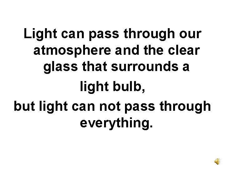 Light can pass through our atmosphere and the clear glass that surrounds a light