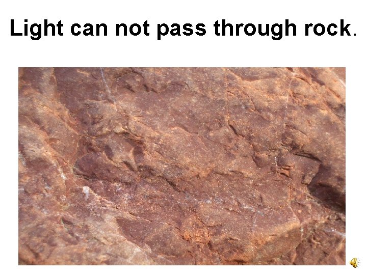 Light can not pass through rock. 