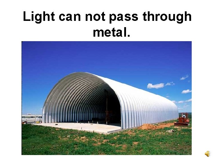 Light can not pass through metal. 