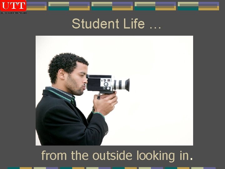 Student Life … from the outside looking in. 