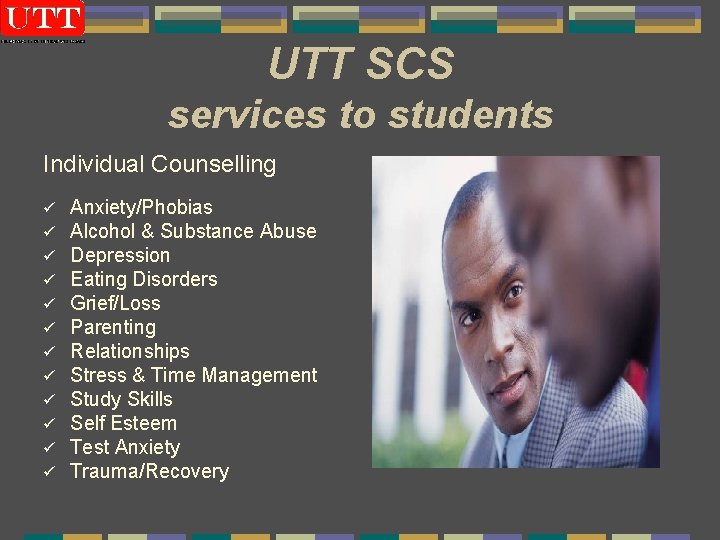 UTT SCS services to students Individual Counselling ü ü ü Anxiety/Phobias Alcohol & Substance