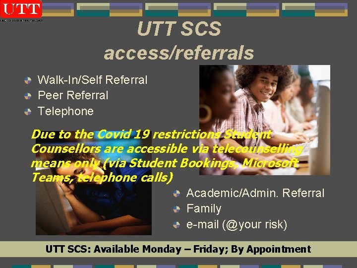 UTT SCS access/referrals Walk-In/Self Referral Peer Referral Telephone Due to the Covid 19 restrictions