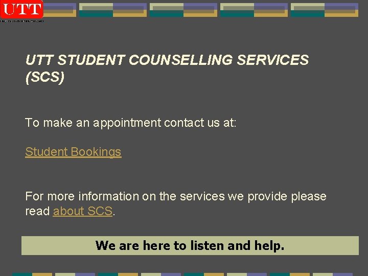 UTT STUDENT COUNSELLING SERVICES (SCS) To make an appointment contact us at: Student Bookings