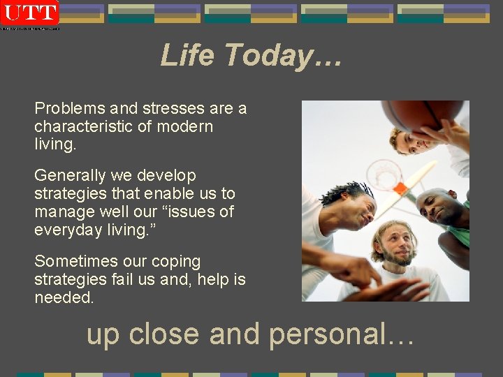 Life Today… Problems and stresses are a characteristic of modern living. Generally we develop