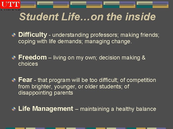 Student Life…on the inside Difficulty - understanding professors; making friends; coping with life demands;