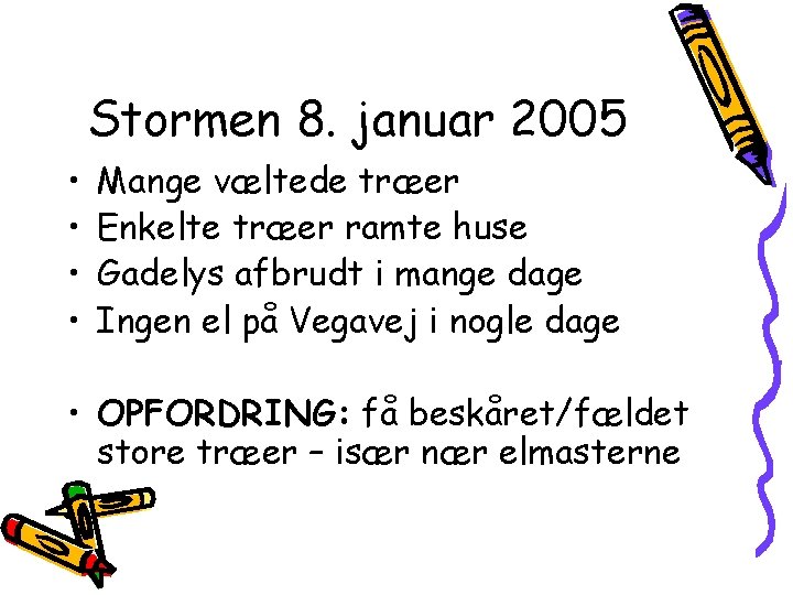 Stormen 8. januar 2005 • • Mange væltede træer Enkelte træer ramte huse Gadelys