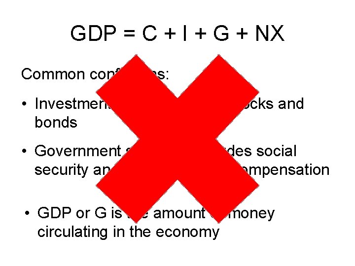 GDP = C + I + G + NX Common confusions: • Investment includes