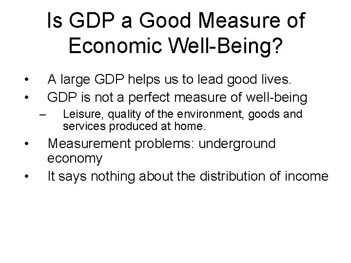 Is GDP a Good Measure of Economic Well-Being? • • A large GDP helps