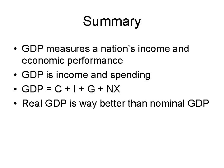 Summary • GDP measures a nation’s income and economic performance • GDP is income
