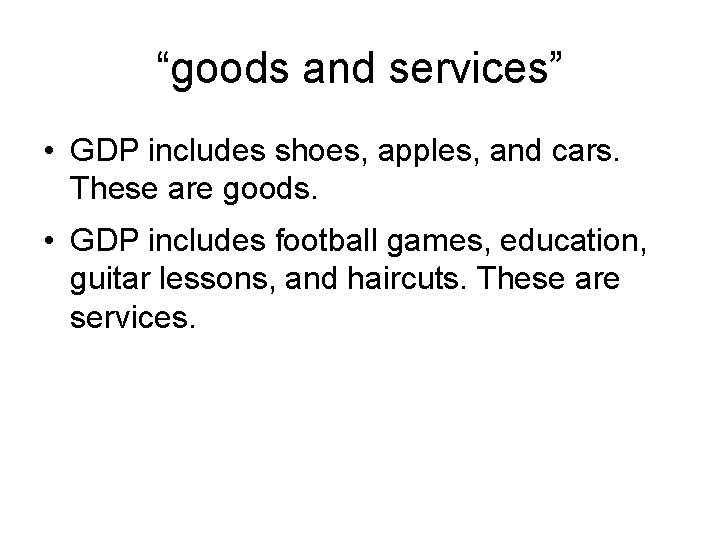 “goods and services” • GDP includes shoes, apples, and cars. These are goods. •