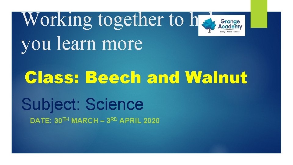 Working together to help you learn more Class: Beech and Walnut Subject: Science DATE: