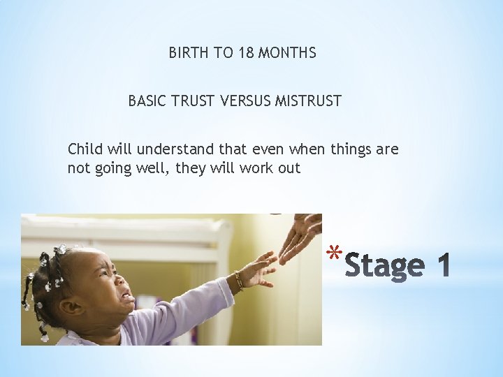 BIRTH TO 18 MONTHS BASIC TRUST VERSUS MISTRUST Child will understand that even when