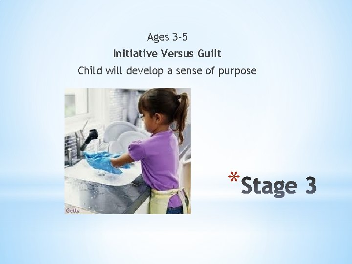 Ages 3 -5 Initiative Versus Guilt Child will develop a sense of purpose *