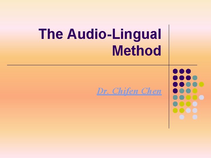 The Audio-Lingual Method Dr. Chifen Chen 