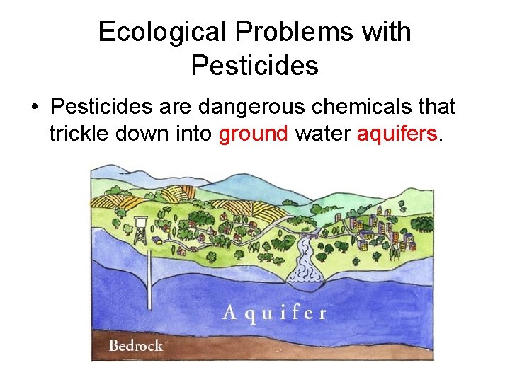 Ecological Problems with Pesticides • Pesticides are dangerous chemicals that trickle down into ground