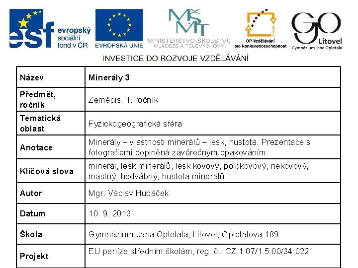 Název Minerály 3 Předmět, ročník Zeměpis, 1. ročník Tematická oblast Fyzickogeografická sféra Anotace Minerály