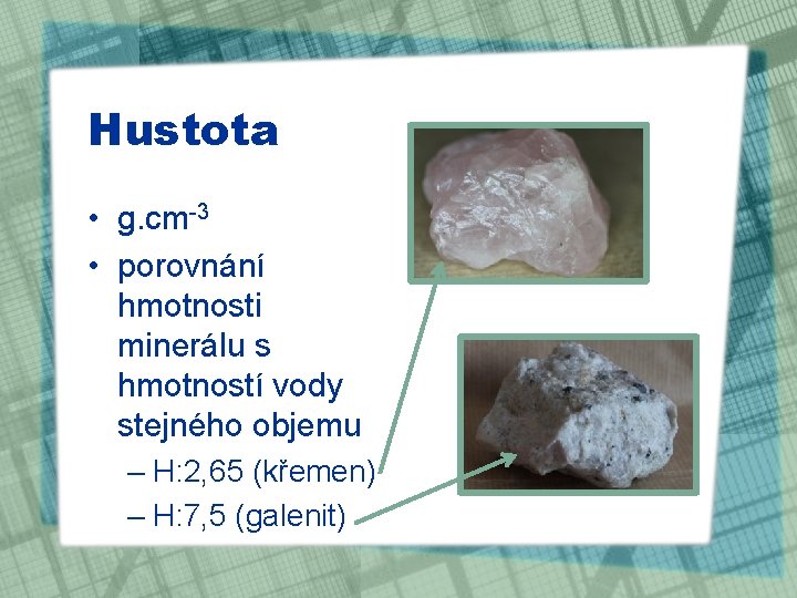 Hustota • g. cm-3 • porovnání hmotnosti minerálu s hmotností vody stejného objemu –