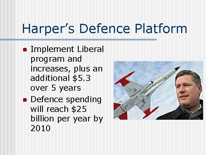 Harper’s Defence Platform n n Implement Liberal program and increases, plus an additional $5.