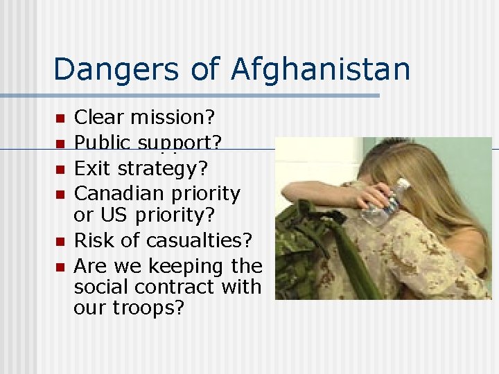 Dangers of Afghanistan n n n Clear mission? Public support? Exit strategy? Canadian priority