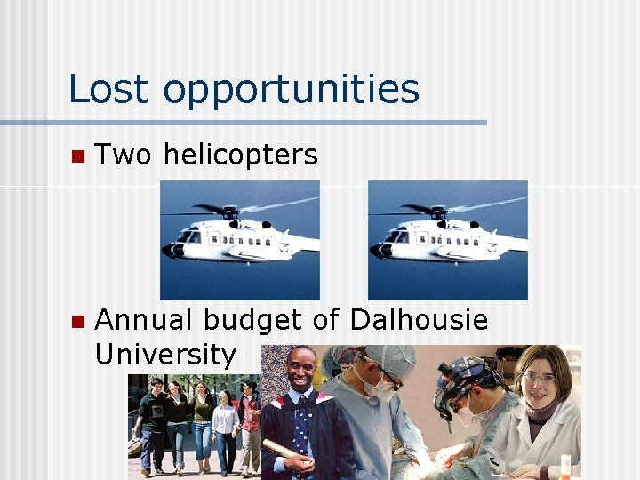 Lost opportunities n Two helicopters n Annual budget of Dalhousie University 