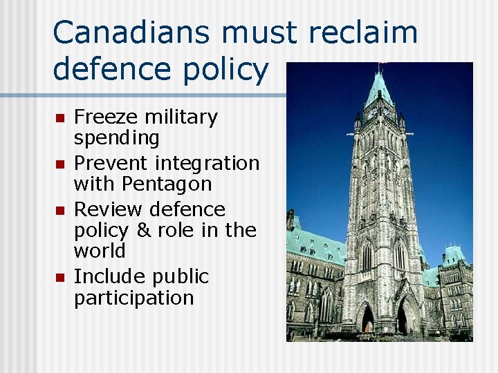 Canadians must reclaim defence policy n n Freeze military spending Prevent integration with Pentagon